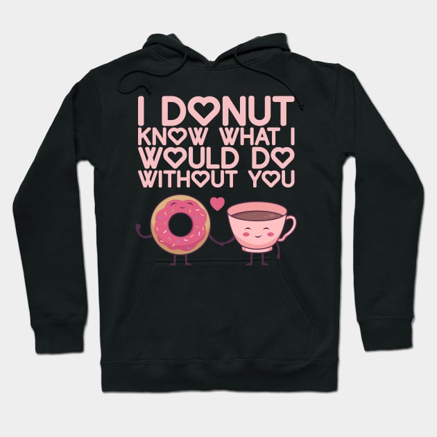 I Donut Know What I Do Without You - Valentine's Day Hoodie by biNutz